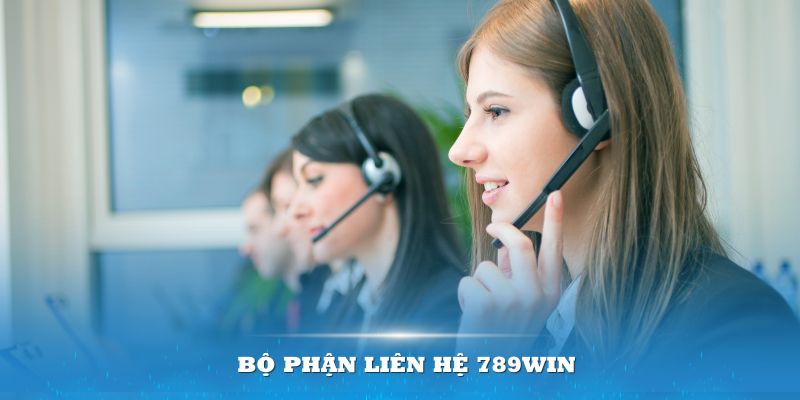 Bộ phận liên hệ 789win mang đến nhiều ưu điểm vượt trội khi trải nghiệm