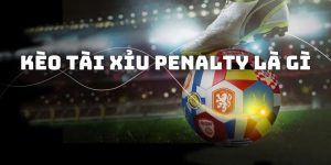 Kèo Tài Xỉu Penalty Là Gì? - Các Kiểu Chơi Dễ Thắng Cược Nhất